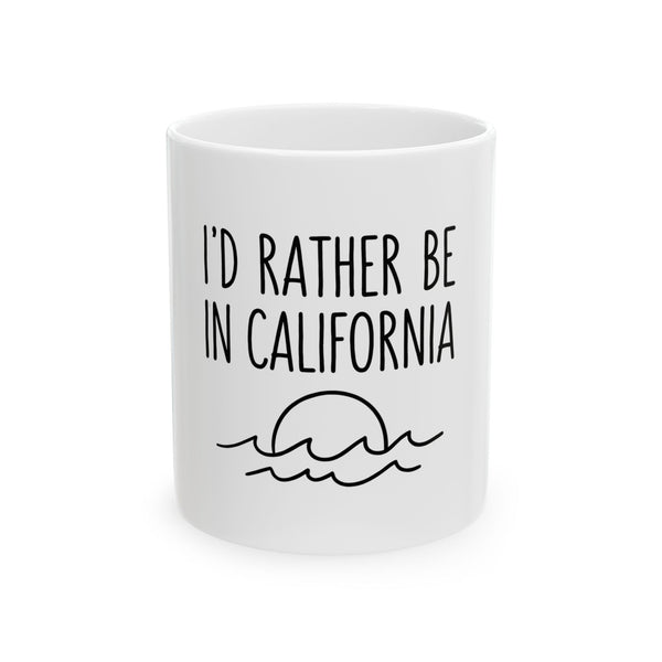 California Ceramic Mug — “I Would Rather Be in California” Coffee Cup (11oz & 15oz)